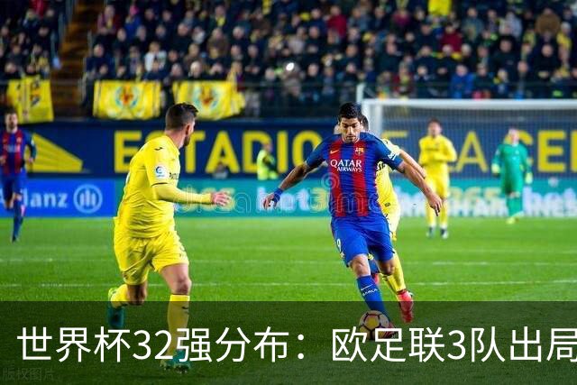 世界杯32强分布：欧足联3队出局非洲10进9 亚足联仅2队晋级